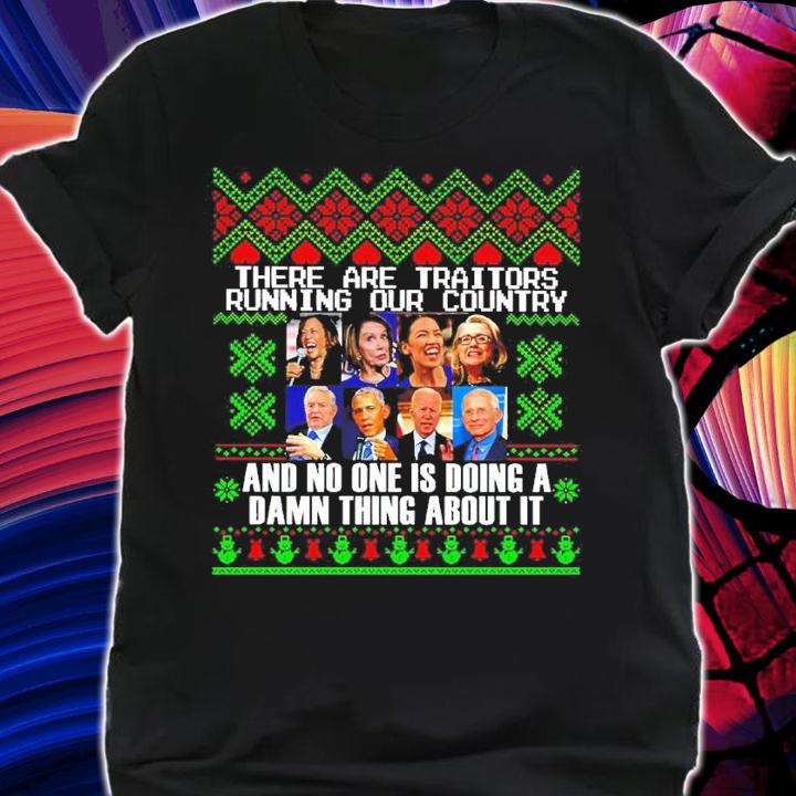 There Are Traitors Running Our Country And No One Is Doing A Damn Thing About It Ugly Christmas Shirt shirt