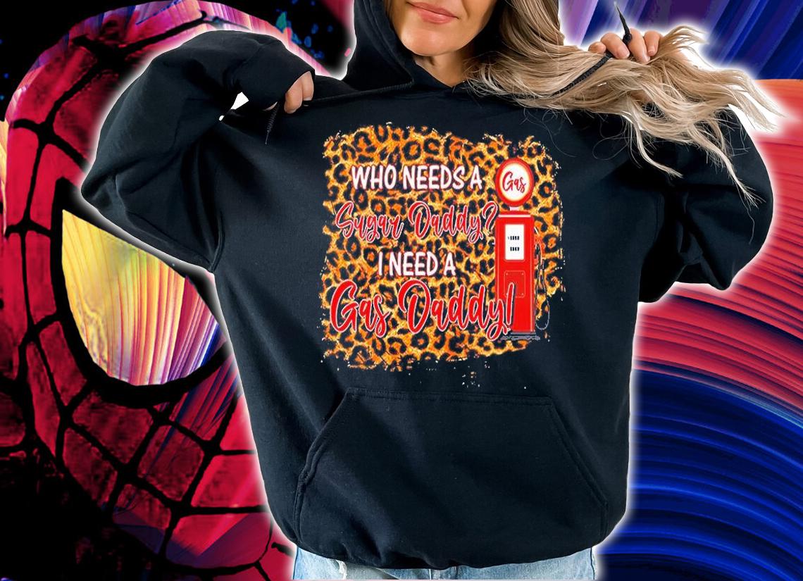 Who Needs A Sugar Daddy I Need Gas T-Shirt