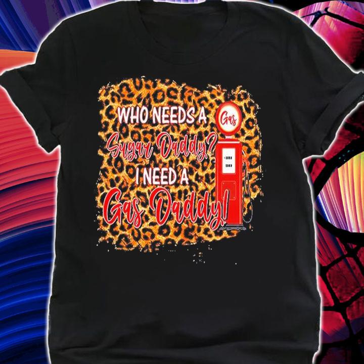 Who Needs A Sugar Daddy I Need Gas T-Shirt