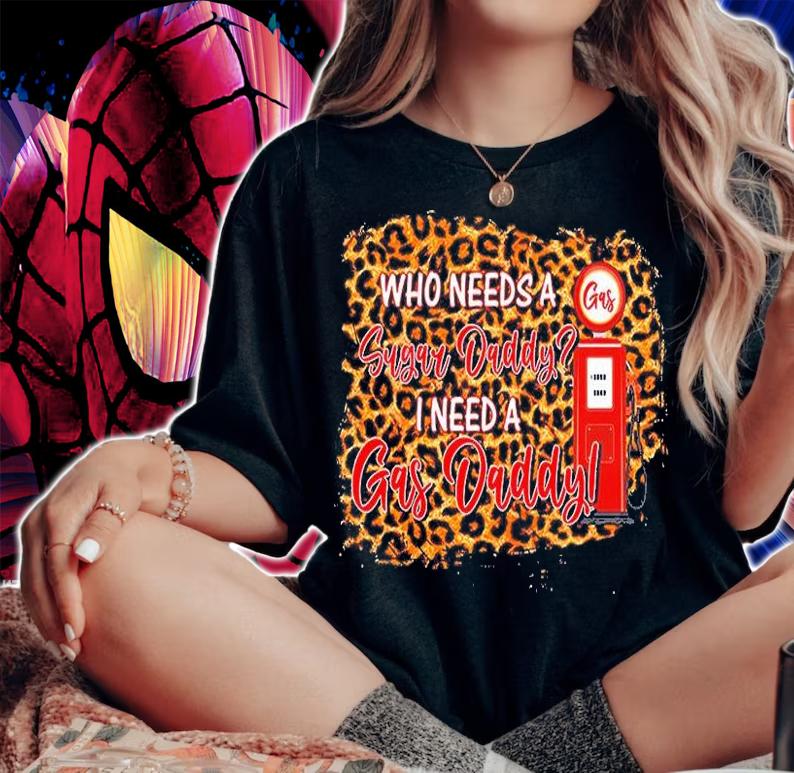 Who Needs A Sugar Daddy I Need Gas T-Shirt