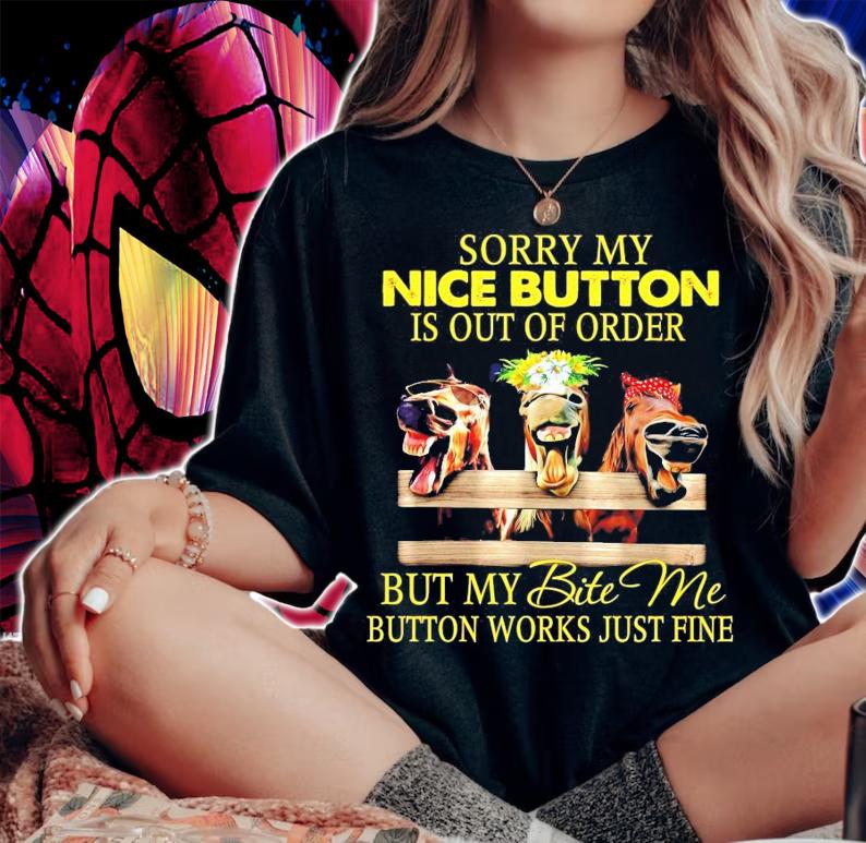 Horse sorry my nice button is out of other but my bite me button works just fine shirt woman shirt