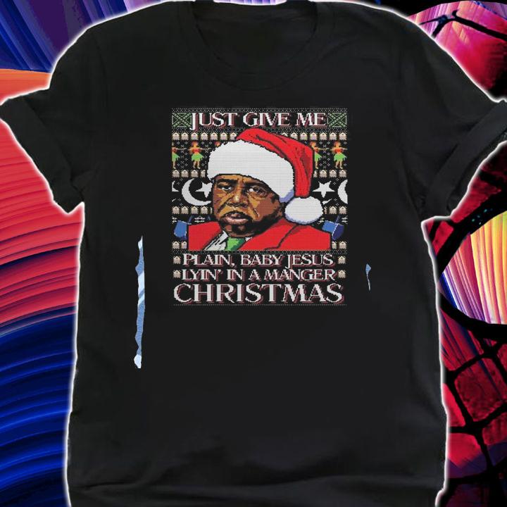 Just Give Plain Baby Jesus Lyin Manger Christmas Ugly Sweater.Jpg t-shirt