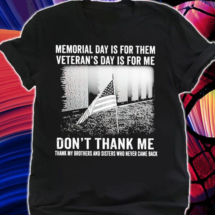 Memorial day is for them veteran's day is for me don't thank me shirt shirt