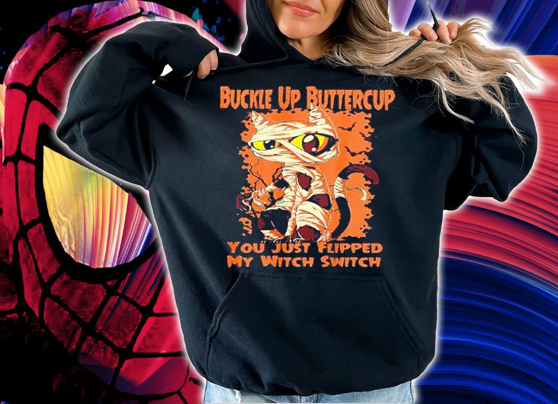 Cat buckle up buttercup You just flipped my Witch Switch T-shirt hoodie