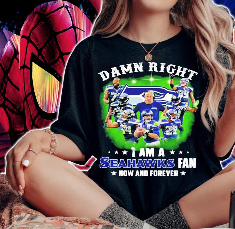 Damn right I am a Seahawks fan now and forever signatures shirt woman shirt