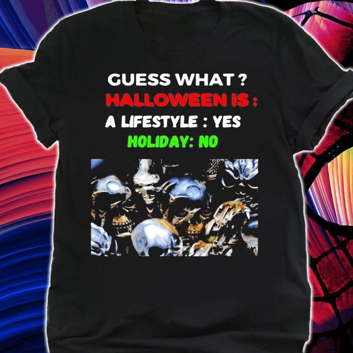 Skull Guess What Halloween Is A Lifestyle Yes Holiday No Shirt