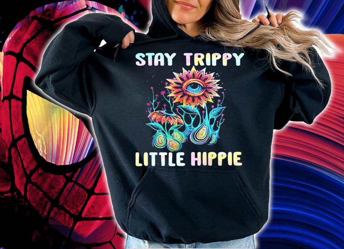 Stay Trippy Little Hippie shirt hoodie