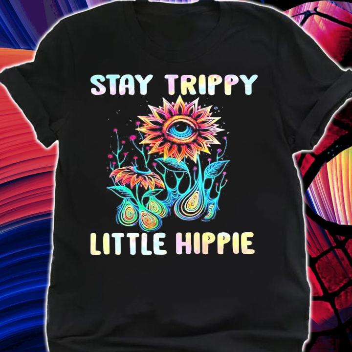 Stay Trippy Little Hippie shirt shirt