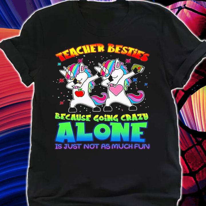 Top lGBT Unicorn dabbing teacher besties because going crazy alone shirt shirt