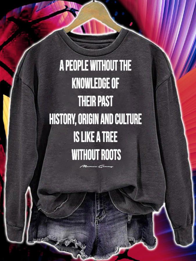 A people without the knowledge of their past history origin and culture is like a tree without roots shirt sweatshirt