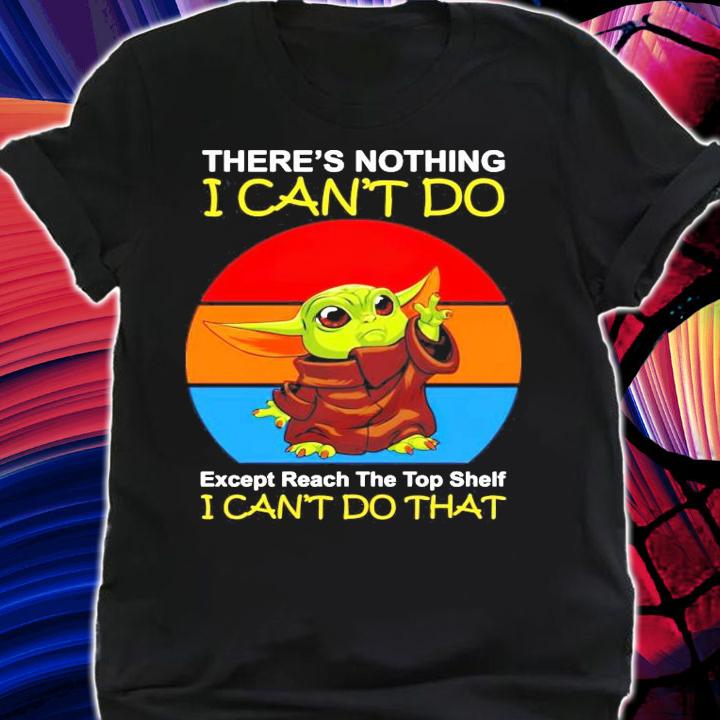 Baby Yoda theres nothing I cant do except reach the top shelf I cant do that vintage shirt shirt