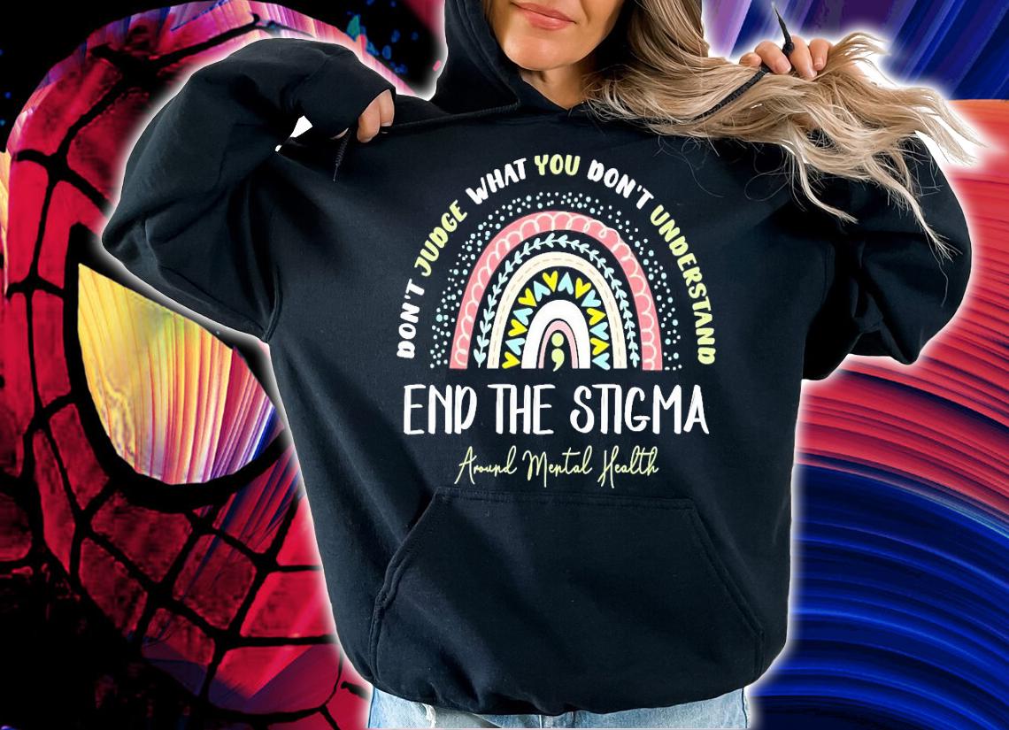 Don't judge what you don't understand end the stigma shirt