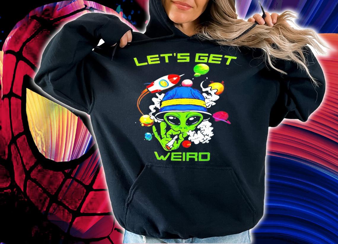 Green Alien smoking let's get weird shirt hoodie
