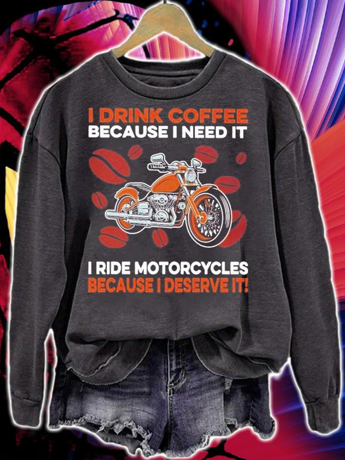 I drink coffee because I need it I ride Motorcycles because I deserve it shirt sweatshirt