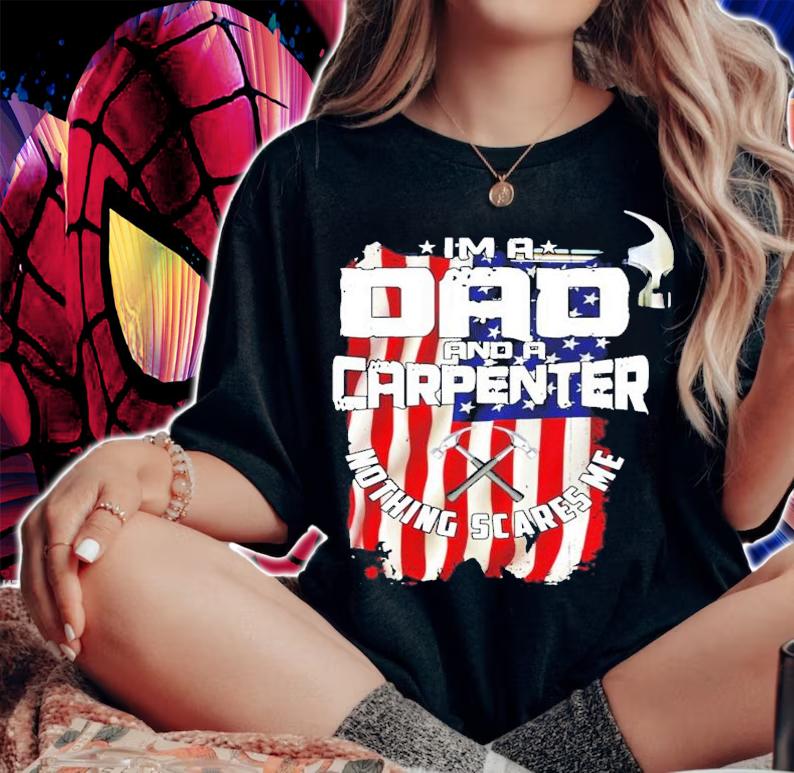 I'm a dad and a carpenter nothing scares me shirt woman shirt