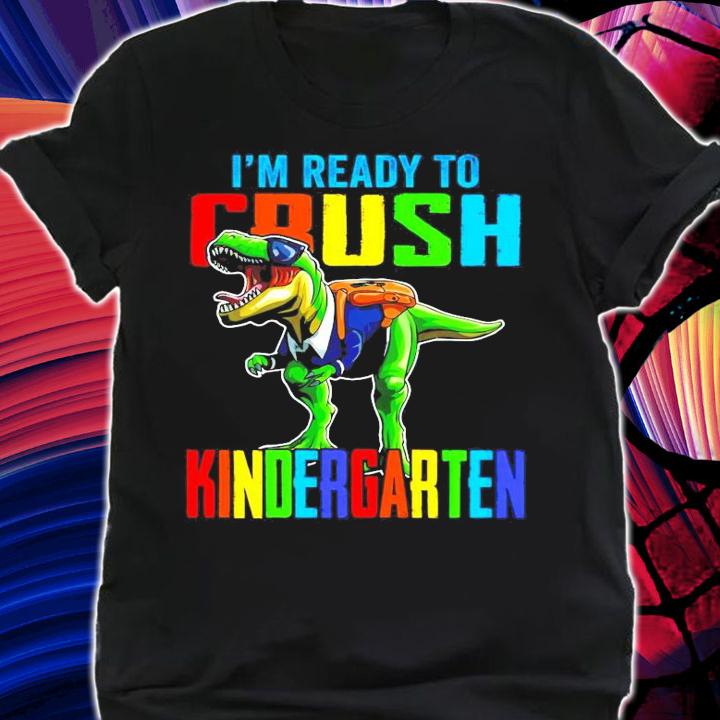 Im ready to crush Kindergarten Dinosaur shirt
