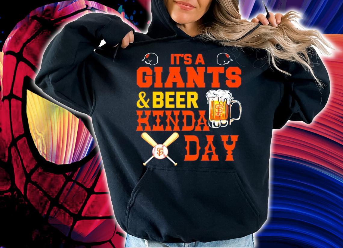 It's a San Francisco Giants and beer Kinda Day t-shirt hoodie
