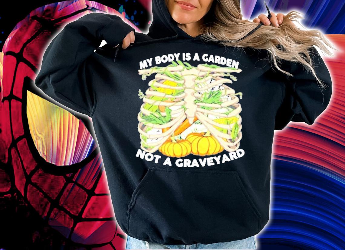 My body is a garden not a graveyard shirt