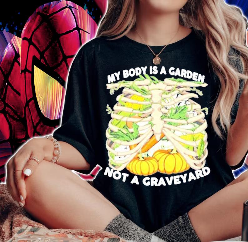 My body is a garden not a graveyard shirt