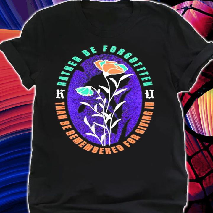 Rather be forgotten than be remembered for giving in shirt shirt