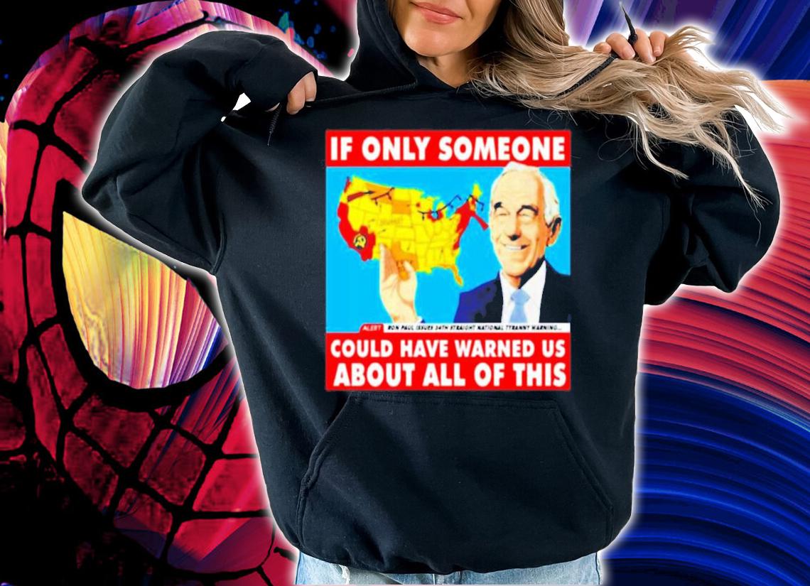 Ron Paul If only someone could have warned us about all of this shirt hoodie