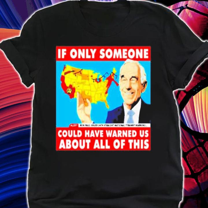 Ron Paul If only someone could have warned us about all of this shirt shirt