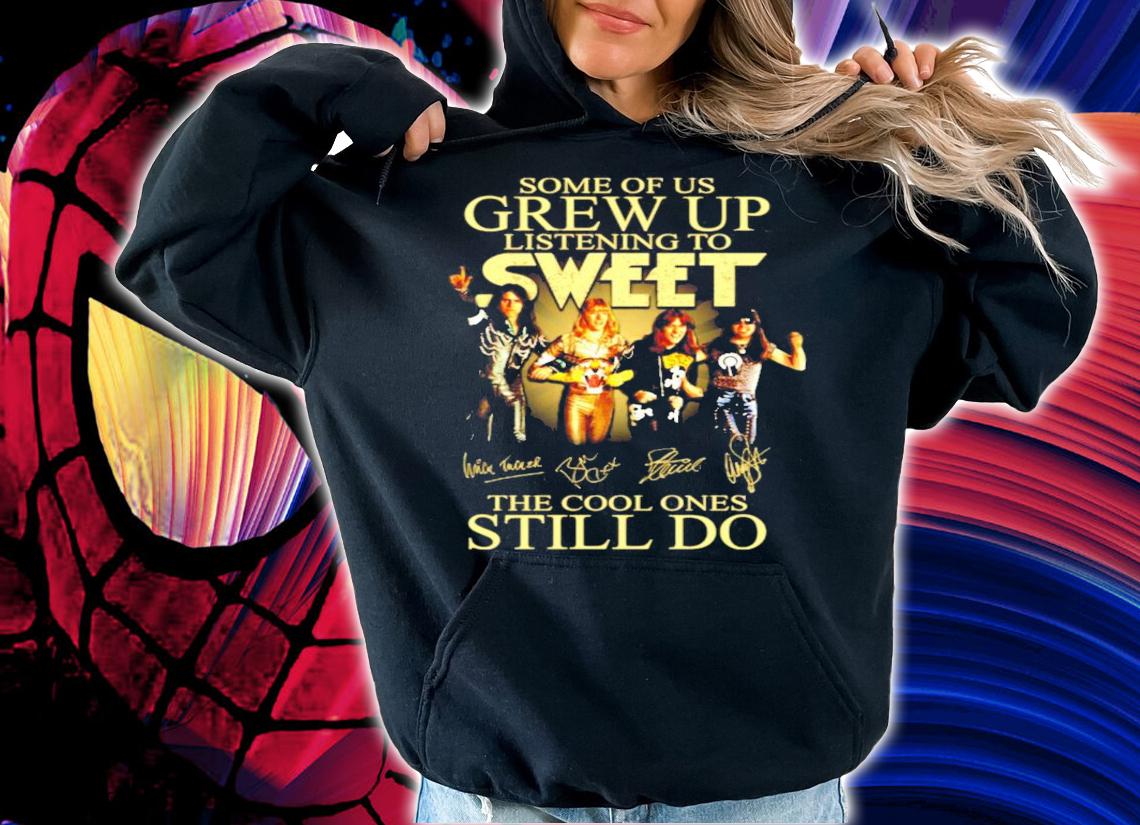 Some of us Grew Up listening to Sweet the cool ones still do shirt hoodie