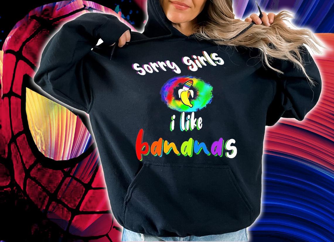 Sorry girls I like Bananas shirt hoodie