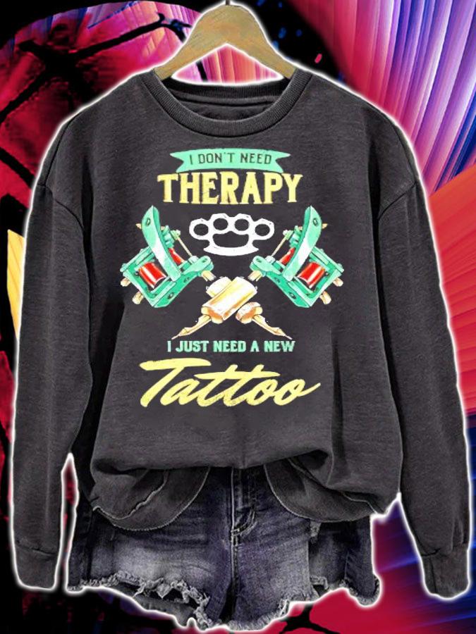 Tattoo Artist Tattooing Pigment Pattern Design I Don't Need Therapy Tattooing shirt sweatshirt