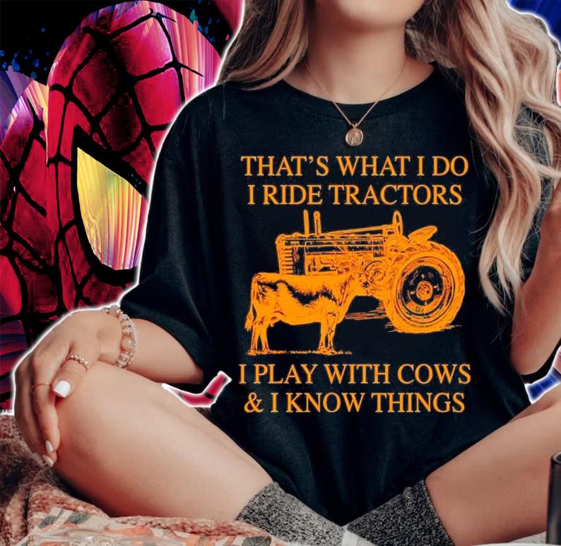 That_s what I do I tide tractors I play with cows and I know things shirt woman shirt