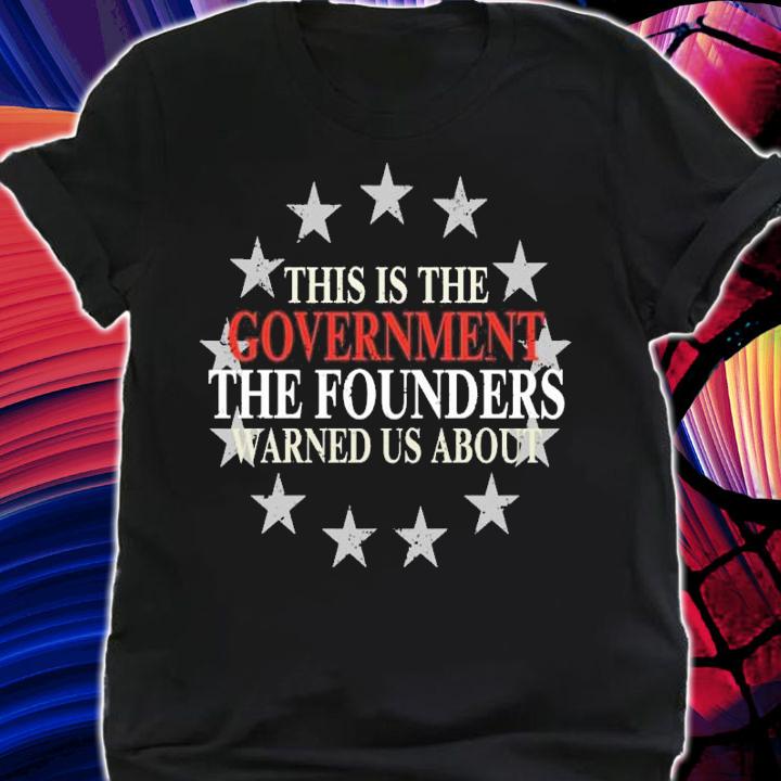 This is the Government the founders warned us about shirt shirt