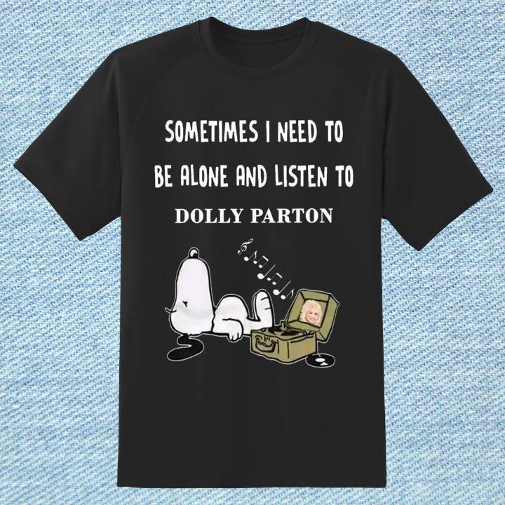 Sometimes I Need To Be Alone And Listen To Dolly Parton And Snoopy T-Shirt For Fan