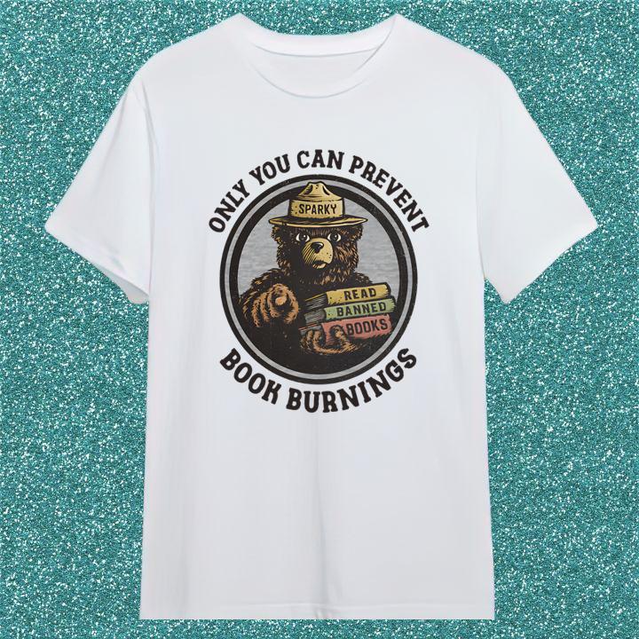 Only You Can Prevent Book Burnings Shirt