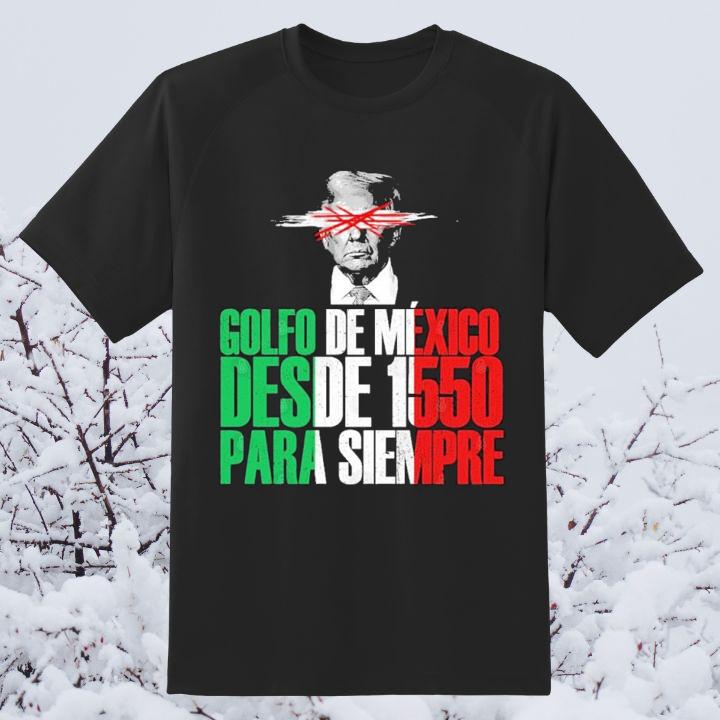 Golfo De Mexico Desde 1550 Para Siempre Anti Trump Gulf Of Mexico T-Shirt