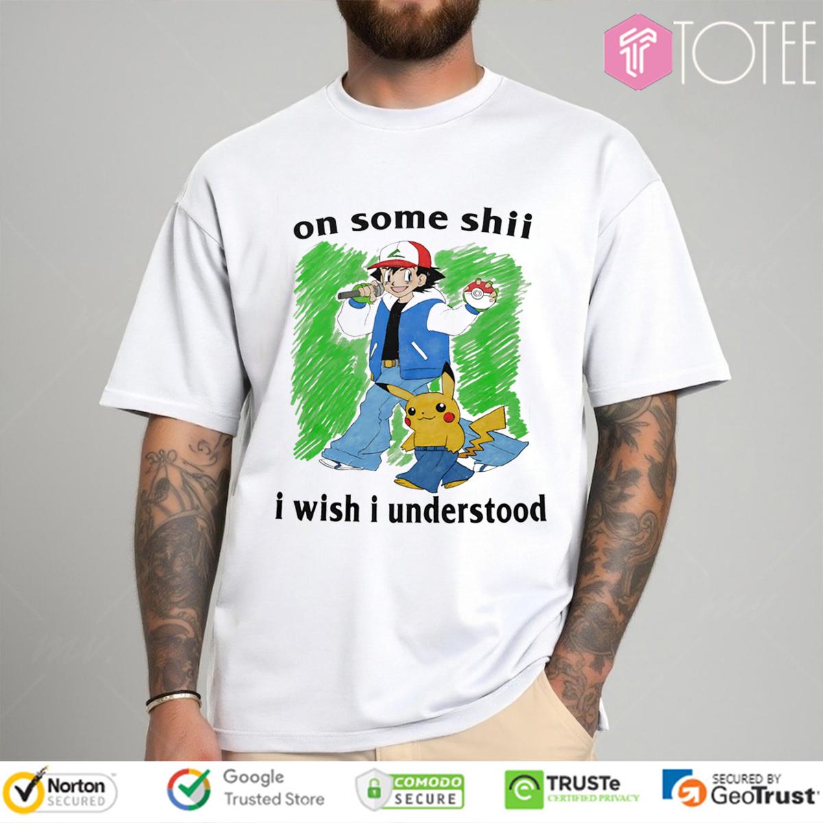 Pokémon Satoshi Pikachu On Some Shii I Wish I Understood Funny Anime Shirt