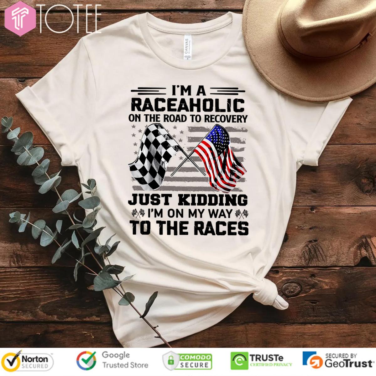 Im Rageaholic Just Kidding To The Races American Flag Shirt