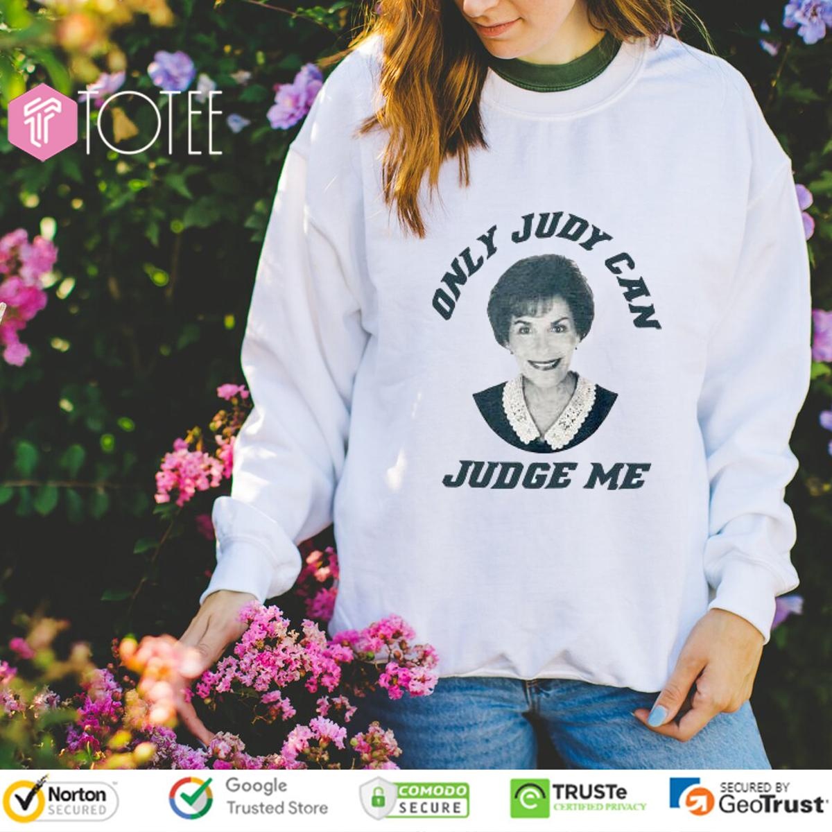 Only Judy Can Judge Me Judy Sheindlin Sweatshirt