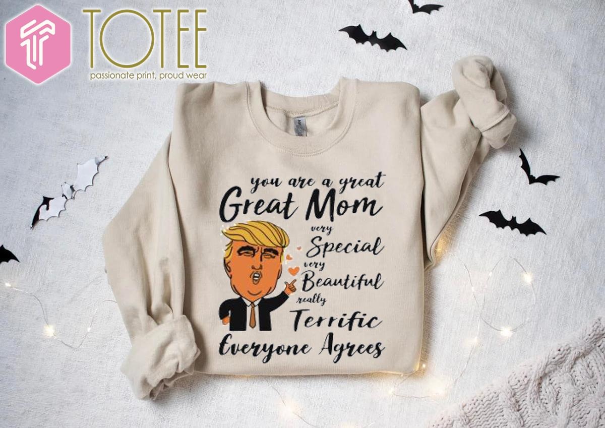 Trump You Are A Great Mom Special Beautiful Terrific Mothers Day Sweatshirt