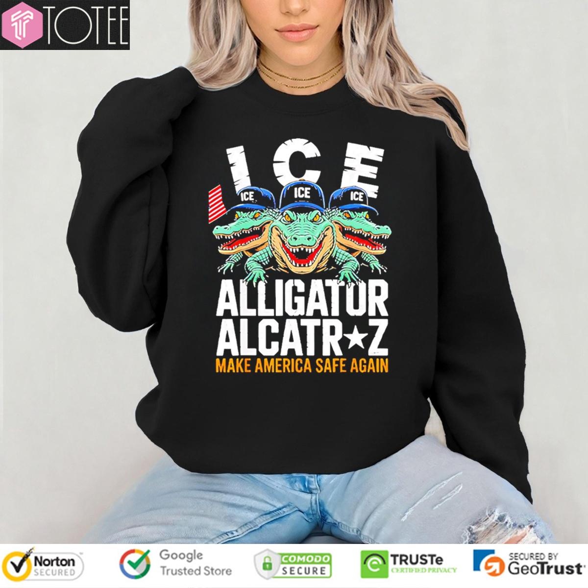 Ice Alligator Alcatraz Make America Safe Again Sweatshirt